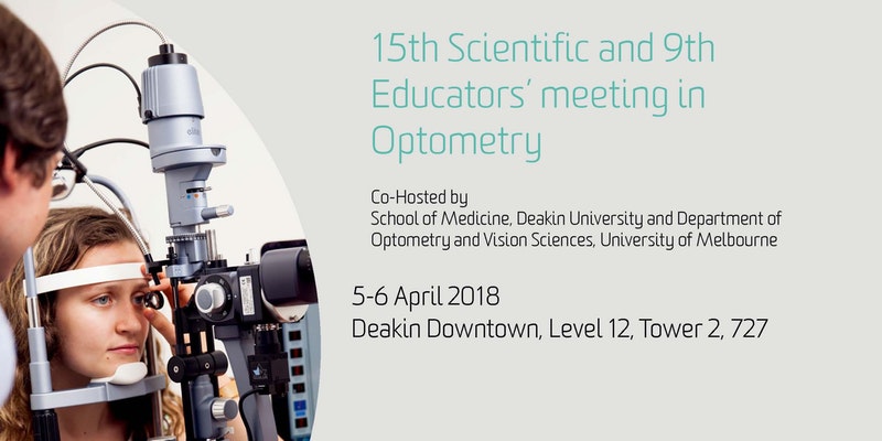 15th Scientific and 9th Educators' meeting in Optometry. Co-hosted y School of medicine, Deakin Unviersity an Department of optometry and Vision Sciences, university of melbourne. 5-6 April 2018 Deakin Downtown, level 12, Tower 2, 727